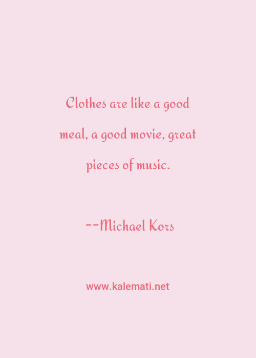 Michael Kors Quote Clothes Are Like A Good Meal A Good Movie Great Pieces Of Music Fashion Quotes