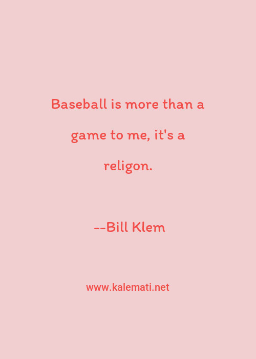 Bill Klem Quote Baseball Is More Than A Game To Me It S A Religon Baseball Quotes