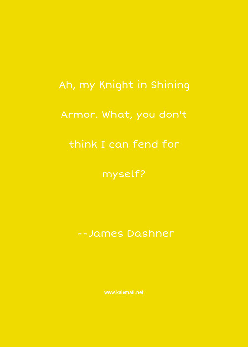 James Dashner Quote Ah My Knight In Shining Armor What You Don T Think I Can Fend For Myself Knights Quotes