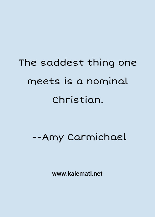 Amy Carmichael Quote The Saddest Thing One Meets Is A Nominal Christian Christian Quotes