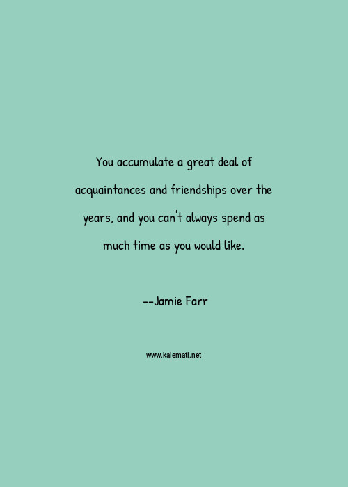 Jamie Farr Quote You Accumulate A Great Deal Of Acquaintances And Friendships Over The Years And You Can T Always Spend As Much Time As You Would Like Acquaintance Quotes