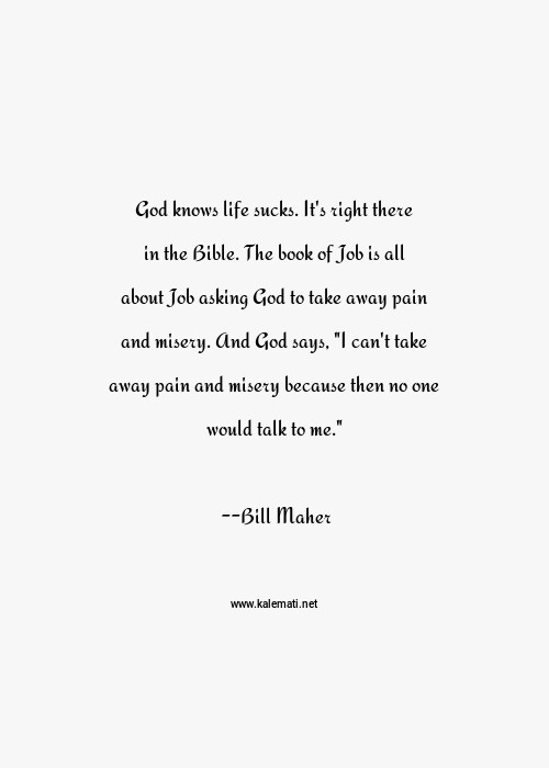 Bill Maher Quote God Knows Life Sucks It S Right There In The Bibl Funny Life Quotes