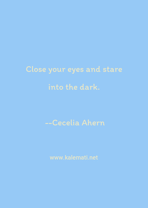 Cecelia Ahern Quote Close Your Eyes And Stare Into The Dark Staring Quotes