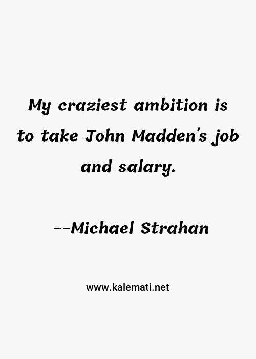 Michael Strahan Quote My Craziest Ambition Is To Take John Madden S Job And Salary Jobs Quotes