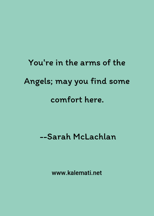 Sarah Mclachlan Quote You Re In The Arms Of The Angels May You Find Some Comfort Here Angel Quotes