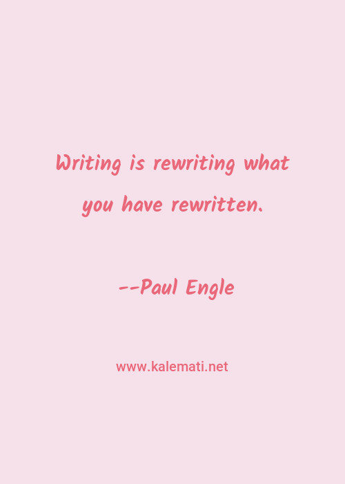 Paul Engle Quote Writing Is Rewriting What You Have Rewritten Writing Quotes