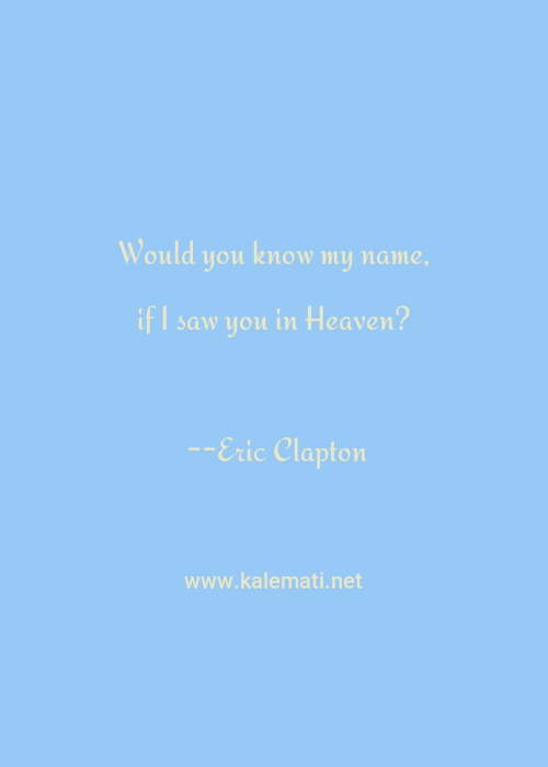 Eric Clapton Quote Would You Know My Name If I Saw You In Heaven Names Quotes