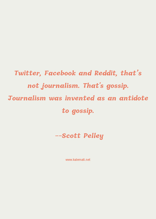 Scott Pelley Quote Twitter Facebook And Reddit That S Not Journalism That S Gossip Journalism Was Invented As An Antidote To Gossip Gossip Quotes