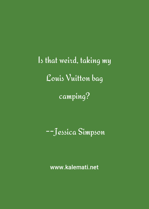 Jessica Simpson Quote Is That Weird Taking My Louis Vuitton Bag Camping Camping Quotes