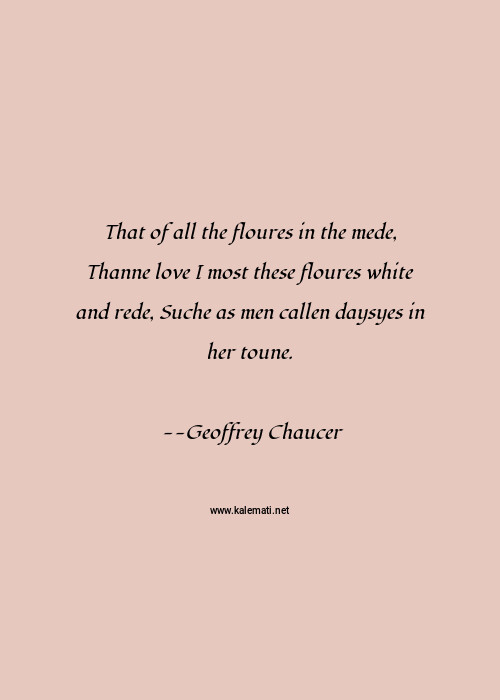 Geoffrey Chaucer Quote That Of All The Floures In The Mede Thanne Love I Most These Floures White And Rede Suche As Men Callen Daysyes In Her Toune Men Quotes