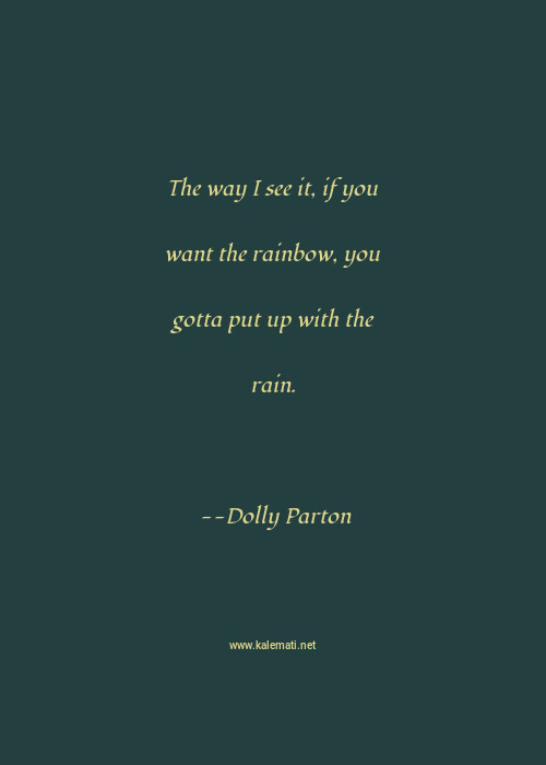 Dolly Parton Quote The Way I See It If You Want The Rainbow You Gotta Put Up With The Rain Rainbow Quotes