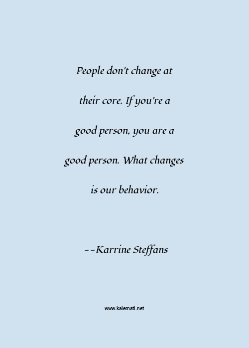 Karrine Steffans Quote People Don T Change At Their Core If You Re A Good Person You Are A Good Person What Changes Is Our Behavior Good Person Quotes