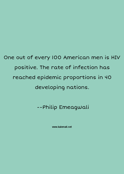 Philip Emeagwali Quote One Out Of Every 100 American Men Is Hiv Positive The Rate Of Infection Has Reached Epidemic Proportions In 40 Developing Nations Men Quotes