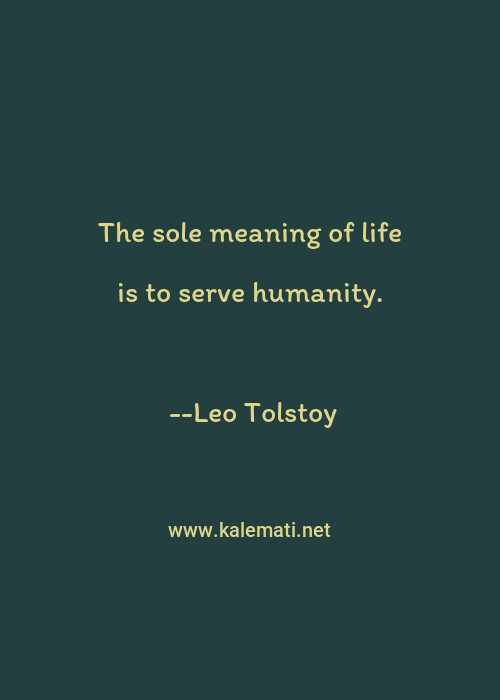 Leo Tolstoy Quote The Sole Meaning Of Life Is To Serve Humanity Life Quotes