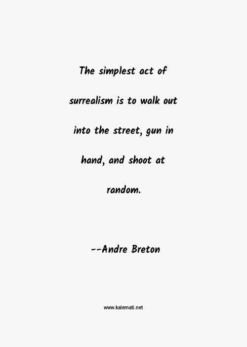 Andre Breton Quote The Simplest Act Of Surrealism Is To Walk Out Into The Street Gun In Hand And Shoot At Random Gun Quotes