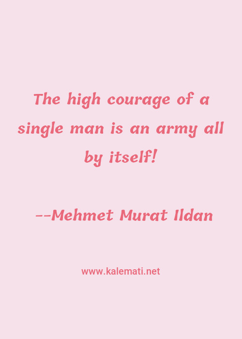 Mehmet Murat Ildan Quote The High Courage Of A Single Man Is An Army All By Itself Army Quotes