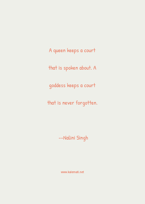 Nalini Singh Quote A Queen Keeps A Court That Is Spoken About A Goddess Keeps A Court That Is Never Forgotten Queens Quotes