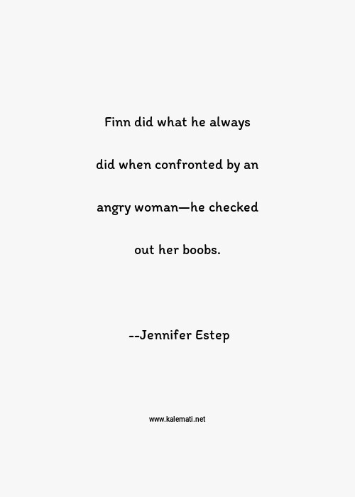 Jennifer Estep Quote Finn Did What He Always Did When Confronted By An Angry Woman He Checked Out Her Boobs Angry Women Quotes