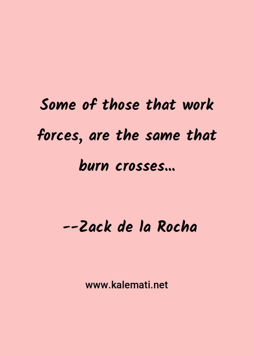 Zack De La Rocha Quote Some Of Those That Work Forces Are The Same That Burn Crosses Rage Against The Machine Quotes