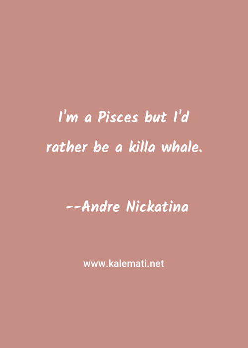 Andre Nickatina Quote I M A Pisces But I D Rather Be A Killa Whale Whales Quotes