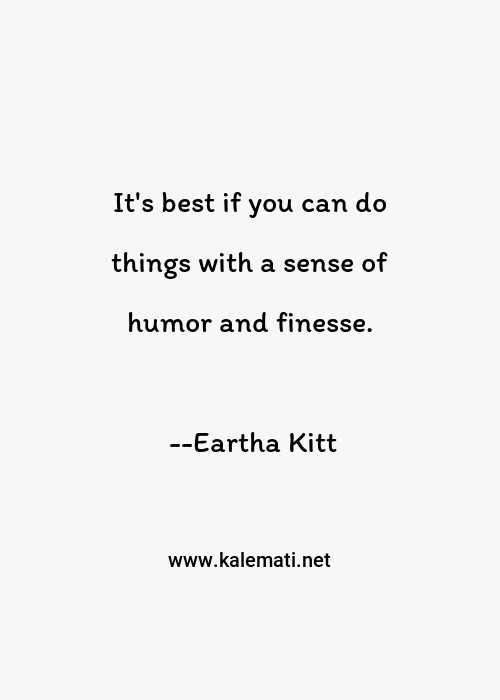Eartha Kitt Quote It S Best If You Can Do Things With A Sense Of Humor And Finesse Finesse Quotes