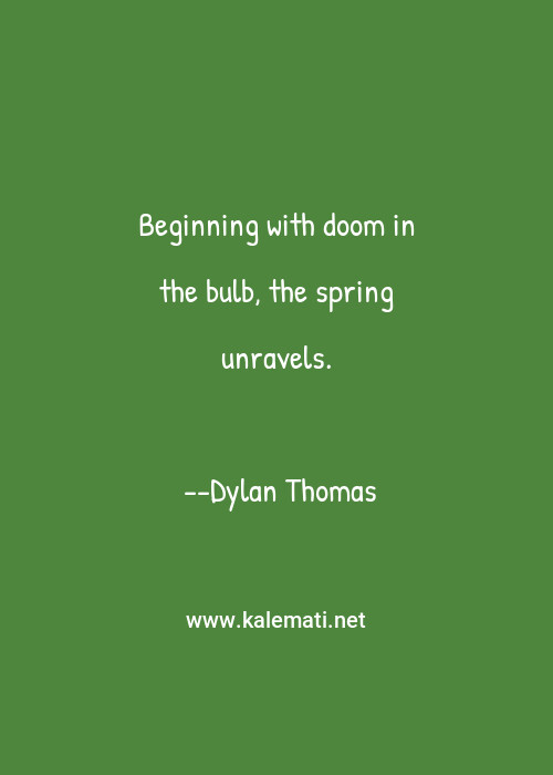 Dylan Thomas Quote Beginning With Doom In The Bulb The Spring Unravels Bulbs Quotes