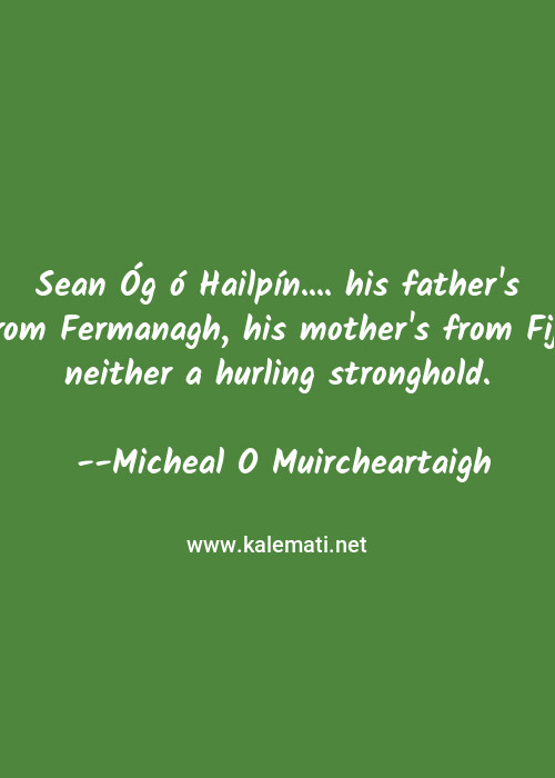 Micheal O Muircheartaigh Quote Sean Og O Hailpin His Father S From Fermanagh His Mother S From Fiji Neither A Hurling Stronghold Mother Quotes