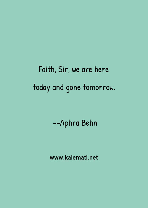 Aphra Behn Quote Faith Sir We Are Here Today And Gone Tomorrow Death Quotes