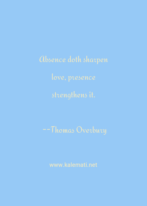 Thomas Overbury Quote Absence Doth Sharpen Love Presence Strengthens It Absence Makes The Heart Grow Fonder Quotes