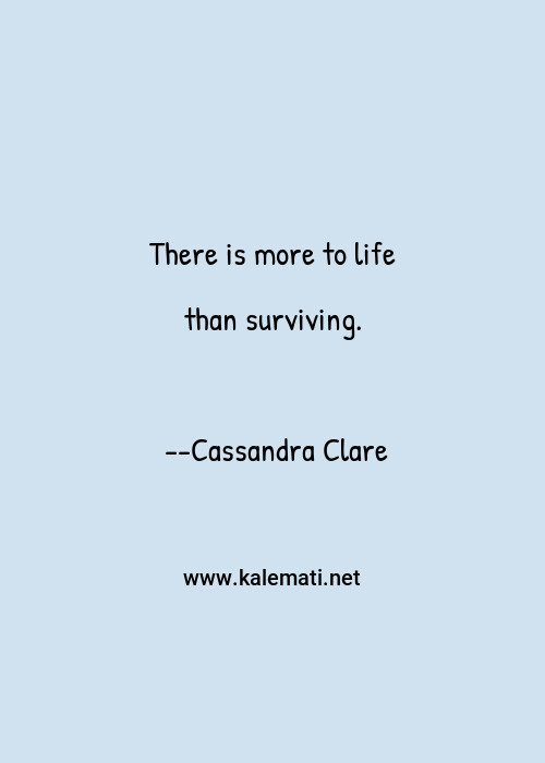 Cassandra Clare Quote There Is More To Life Than Surviving More To Life Quotes