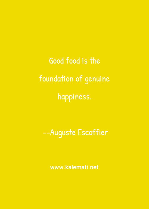 Auguste Escoffier Quote Good Food Is The Foundation Of Genuine Happiness Foundation Quotes